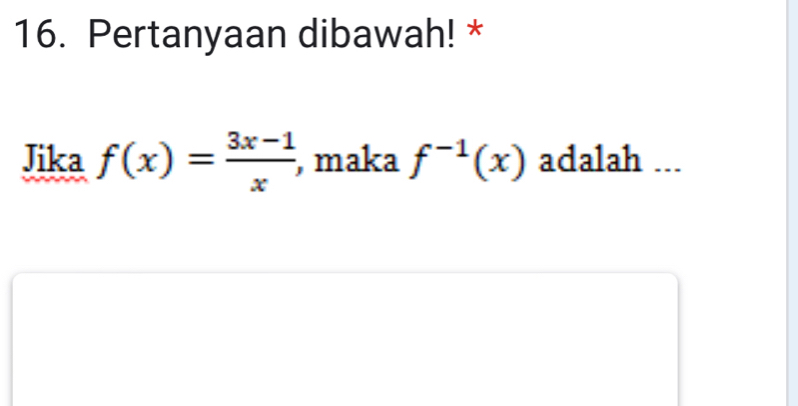 Pertanyaan dibawah! * 
Jika f(x)= (3x-1)/x  , maka f^(-1)(x) adalah ...