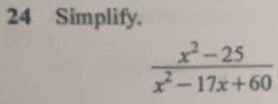 Simplify.
 (x^2-25)/x^2-17x+60 