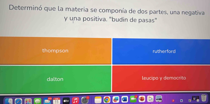 Determinó que la materia se componía de dos partes, una negativa
y una positiva. "budin de pasas"
thompson rutherford
dalton leucipo y democrito