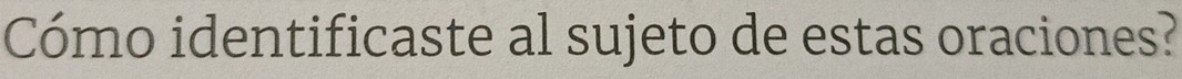 Cómo identificaste al sujeto de estas oraciones?