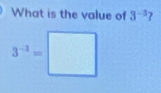 What is the value of 3^(-3)