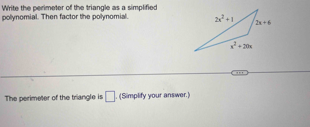 Write the perimeter of the triangle as a simplified
polynomial. Then factor the polynomial.
The perimeter of the triangle is □. (Simplify your answer.)