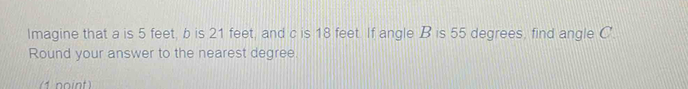 Solved: Imagine that a is 5 feet, b is 21 feet, and c is 18 feet. If ...