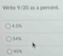 Write 9/20 as a percent.
4.5%
54%
45%