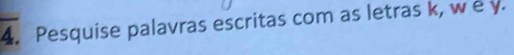 Pesquise palavras escritas com as letras k, w e y.