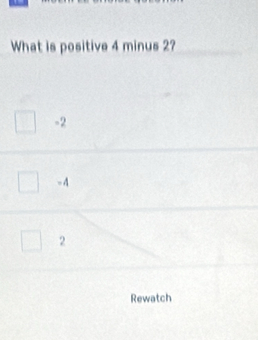 What is positive 4 minus 2?
-2
- 4
2
Rewatch