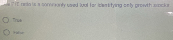 the P/E ratio is a commonly used tool for identifying only growth stocks.
True
Faise
