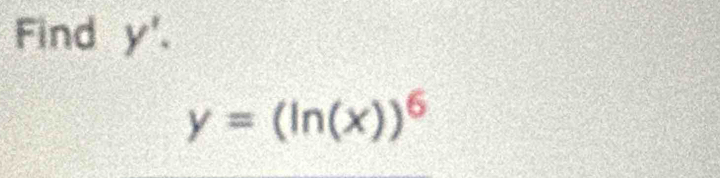 Find y'.
y=(ln (x))^6