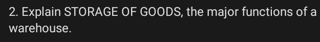 Explain STORAGE OF GOODS, the major functions of a 
warehouse.