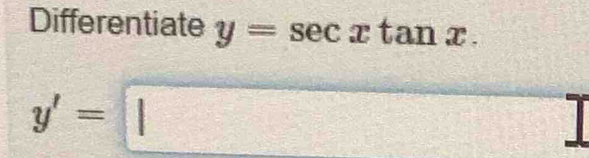 Differentiate y=sec xtan x.
y'=□