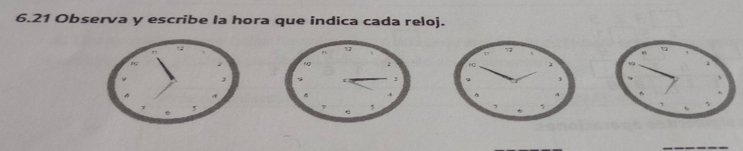 6.21 Observa y escribe la hora que indica cada reloj. 
_