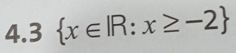 4.3  x∈ IR:x≥ -2