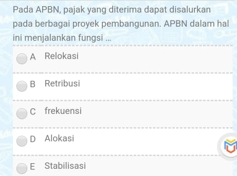 Pada APBN, pajak yang diterima dapat disalurkan
pada berbagai proyek pembangunan. APBN dalam hal
ini menjalankan fungsi ...
A Relokasi
B Retribusi
C frekuensi
D Alokasi
E Stabilisasi