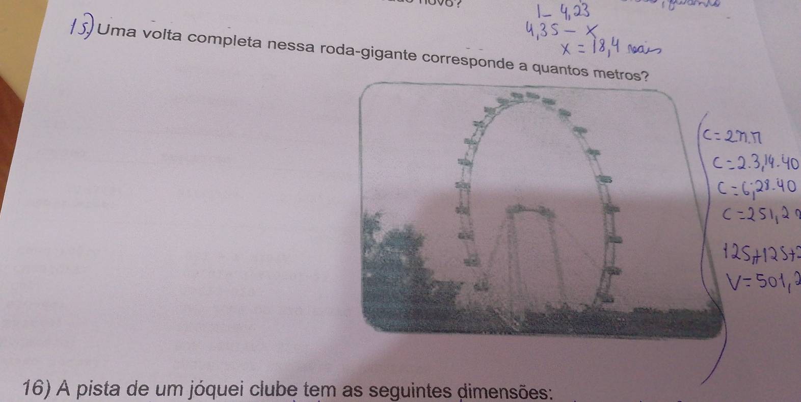 vo ! 
5 Uma volta completa nessa roda-gigante corresponde a quantos me 
16) A pista de um jóquei clube tem as seguintes dimensões: