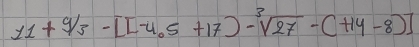 11+^9/_3-[[-4.5+17)-sqrt[3](27)-(+14-8)]