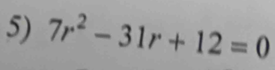 7r^2-31r+12=0