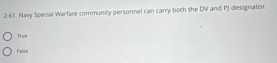 2-61. Navy Special Warfare community personnel can carry both the DV and PJ designator.
True
False