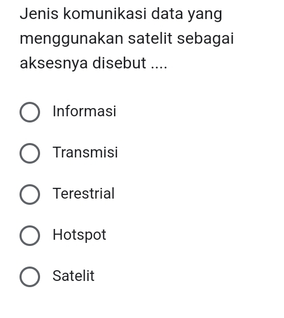 Jenis komunikasi data yang
menggunakan satelit sebagai
aksesnya disebut ....
Informasi
Transmisi
Terestrial
Hotspot
Satelit