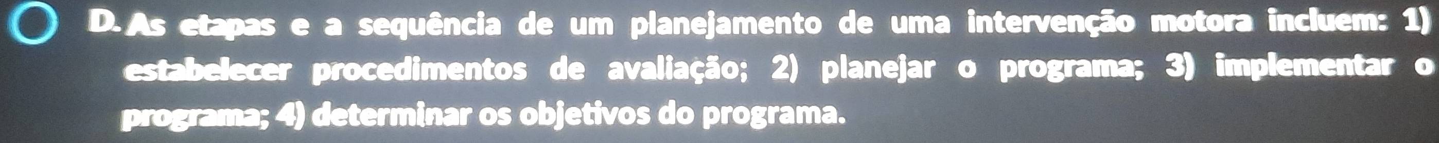 As etapas e a sequência de um planejamento de uma intervenção motora incluem: 1) 
estabelecer procedimentos de avaliação; 2) planejar o programa; 3) implementar o 
programa; 4) determinar os objetivos do programa.