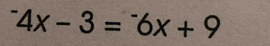 ^-4x-3=^-6x+9