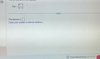 P(t)= (sqrt(t-2))/2t-6 
The domain is □ - 
(Type your answer in interval notation.) 
Time Remaining: 02153