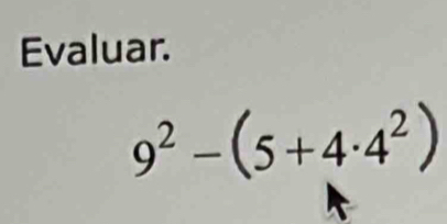 Evaluar.
9^2-(5+4· 4^2)