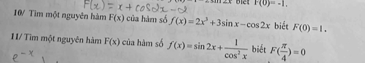 ∠ 3tan ∠ 1∠ C Dict F(0)=-1. 
10/ Tìm một nguyên hàm F(x) của hàm số f(x)=2x^3+3sin x-cos 2x biết F(0)=1. 
11/ Tìm một nguyên hàm F(x) của hàm số f(x)=sin 2x+ 1/cos^2x  biết F( π /4 )=0