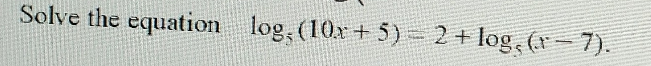 Solve the equation log _5(10x+5)=2+log _5(x-7).