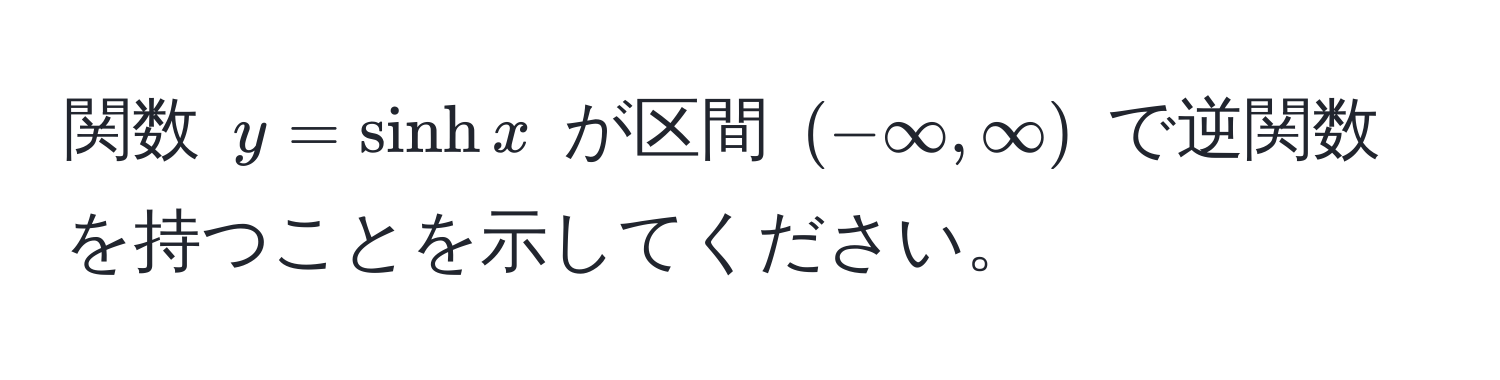 関数 ( y = sinh x ) が区間 ((-∞, ∞)) で逆関数を持つことを示してください。