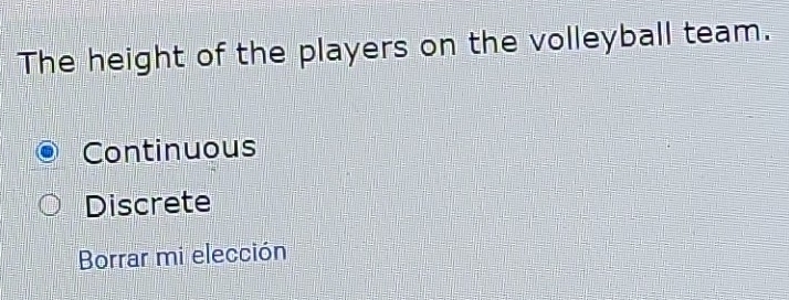 The height of the players on the volleyball team.
Continuous
Discrete
Borrar mi elección