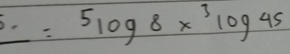  1/2y =frac 5(4))^2 =5log 8* 3log 45