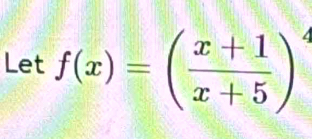 Let f(x)=( (x+1)/x+5 )^4