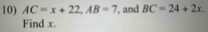 AC=x+22, AB=7 , and BC=24+2x. 
Find x.