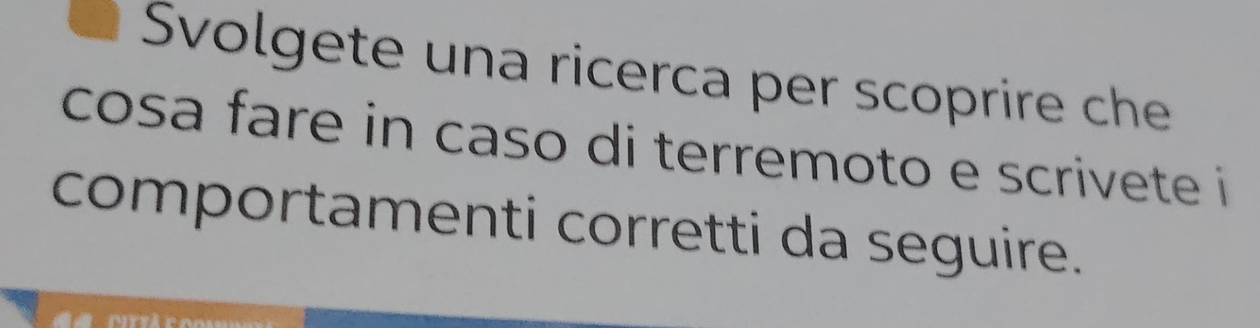 a Svolgete una ricerca per scoprire che 
cosa fare in caso di terremoto e scrivete i 
comportamenti corretti da seguire.