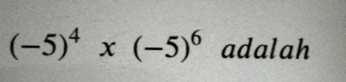 (-5)^4* (-5)^6 adalah