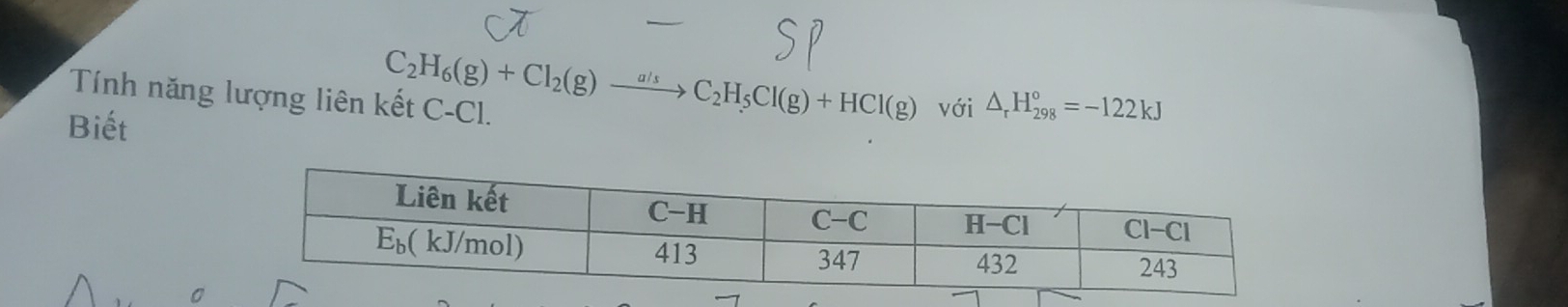 C_2H_6(g)+Cl_2(g)to C_2H_5Cl(g)+HCl(g)
Tính năng lượng liên kết C-Cl.
Biết với △ _rH_(298)°=-122kJ