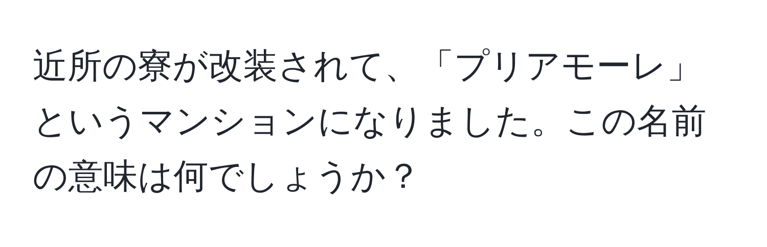 近所の寮が改装されて、「プリアモーレ」というマンションになりました。この名前の意味は何でしょうか？