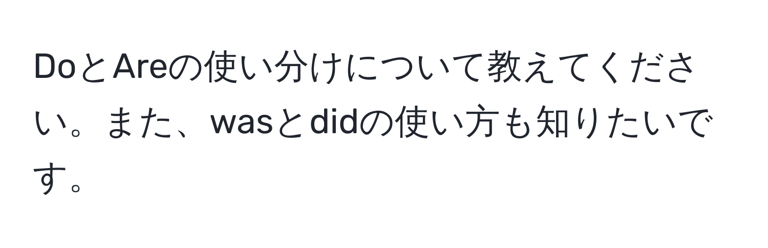 DoとAreの使い分けについて教えてください。また、wasとdidの使い方も知りたいです。