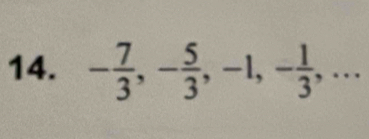 - 7/3 , - 5/3 , -1, - 1/3 ,...