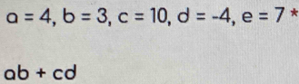 a=4, b=3, c=10, d=-4, e=7 *
ab+cd