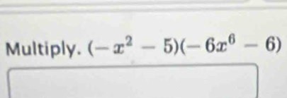 Multiply. (-x^2-5)(-6x^6-6)