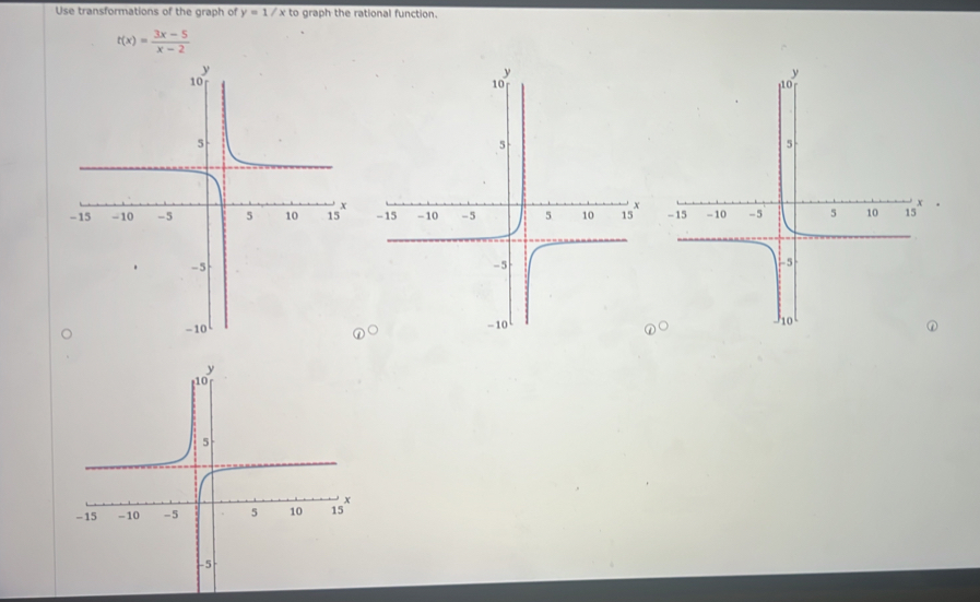 Use transformations of the graph of y=1/xto graph the rational function.
t(x)= (3x-5)/x-2 