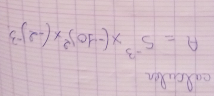 calcuRen
A=5^(-3)* (-10)^2* (-2)^-3