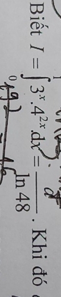 Biết I=∈t 3^x.4^(2x).dx= d/ln 48 . Khi đó