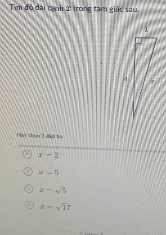 Tìm độ dài cạnh x trong tam giác sau.
Hãy chọn 1 đáp án:
x=2
B x=5
x=sqrt(5)
x=sqrt(17)