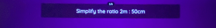 3/0 
Simplify the ratio 2m:50c m