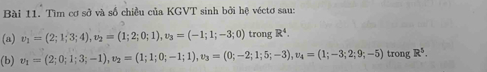 Tìm cơ sở và số chiều của KGVT sinh bởi hệ véctơ sau: 
(a) v_1=(2;1;3;4), v_2=(1;2;0;1), v_3=(-1;1;-3;0) trong R^4. 
(b) v_1=(2;0;1;3;-1), v_2=(1;1;0;-1;1), v_3=(0;-2;1;5;-3), v_4=(1;-3;2;9;-5) trong R^5.