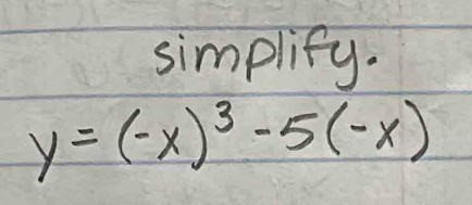 simplify.
y=(-x)^3-5(-x)