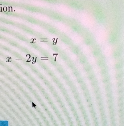 ion.
x=y
x-2y=7