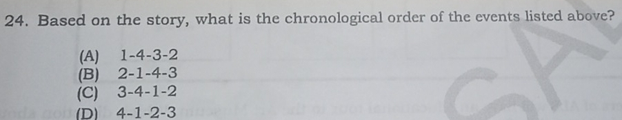 Based on the story, what is the chronological order of the events listed above?
(A) 1 -4 -3 -2
(B) 2 -1 -4 -3
(C) 3 -4 -1 -2
(D) 4 -1 -2 -3